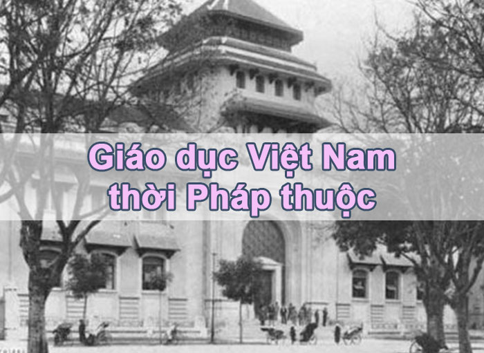 Tìm hiểu Hệ thống Giáo dục Việt Nam thời Pháp thuộc (1862-1945)